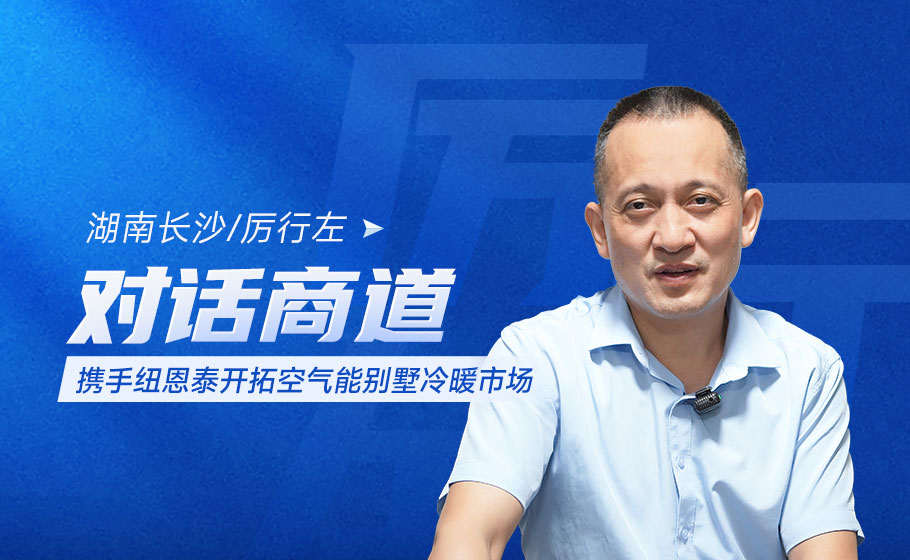 对话商道丨从传统暖通到别墅冷暖，他凭什么在南方市场做到700万+？
